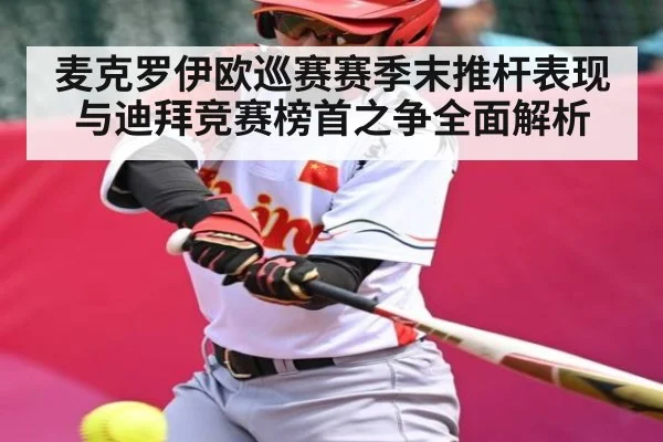 麦克罗伊欧巡赛赛季末推杆表现与迪拜竞赛榜首之争全面解析（kaiyun）